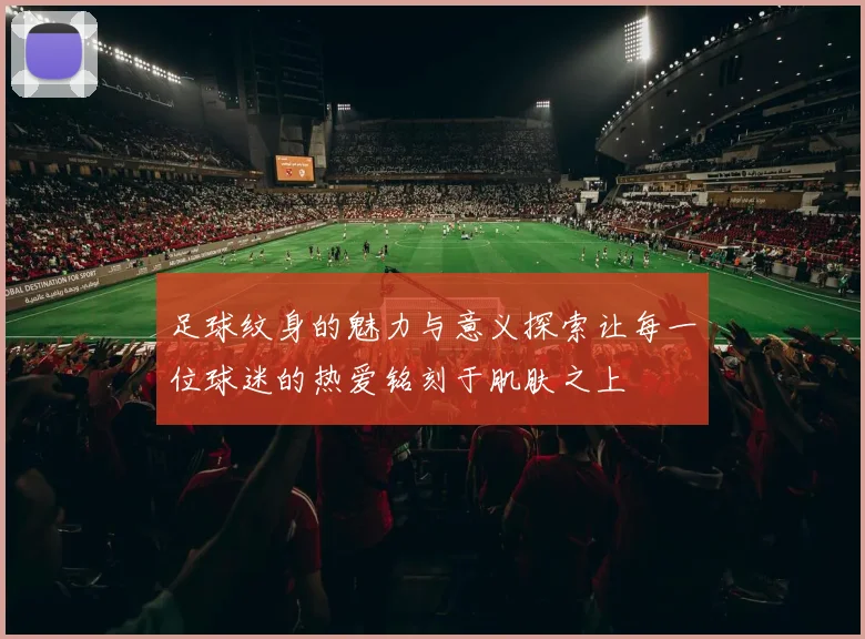 足球纹身的魅力与意义探索让每一位球迷的热爱铭刻于肌肤之上