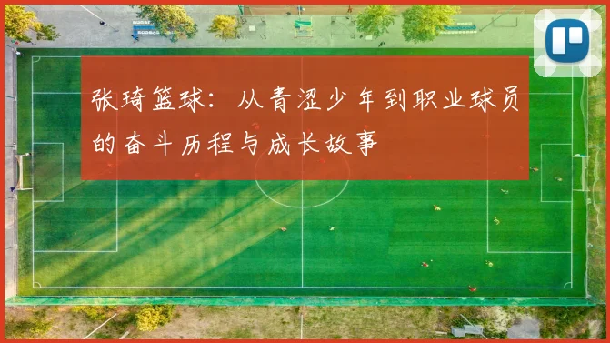 张琦篮球：从青涩少年到职业球员的奋斗历程与成长故事