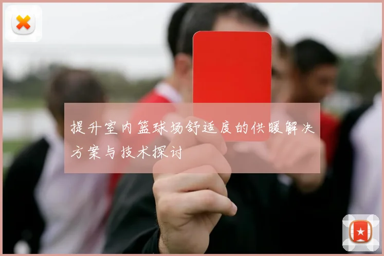 提升室内篮球场舒适度的供暖解决方案与技术探讨